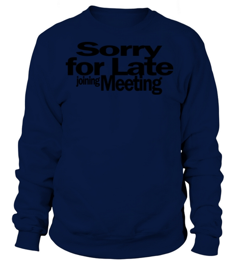Sorry For Late Joining Meeting 1A Sweatshirt Unisex