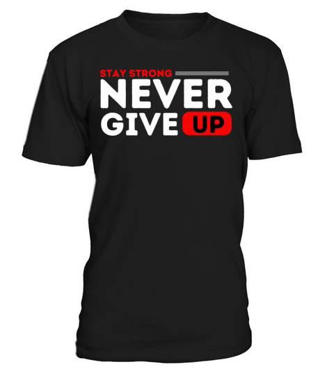 Stay strong never give up T-Shirt Unisex
