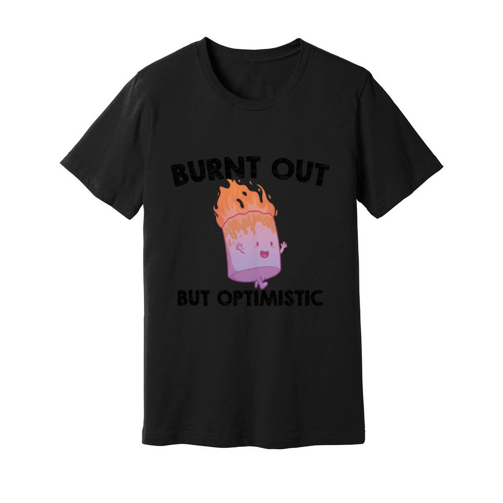 Burnt Out But Optimistics work Saying Humor Quote Unisex Jersey Tee