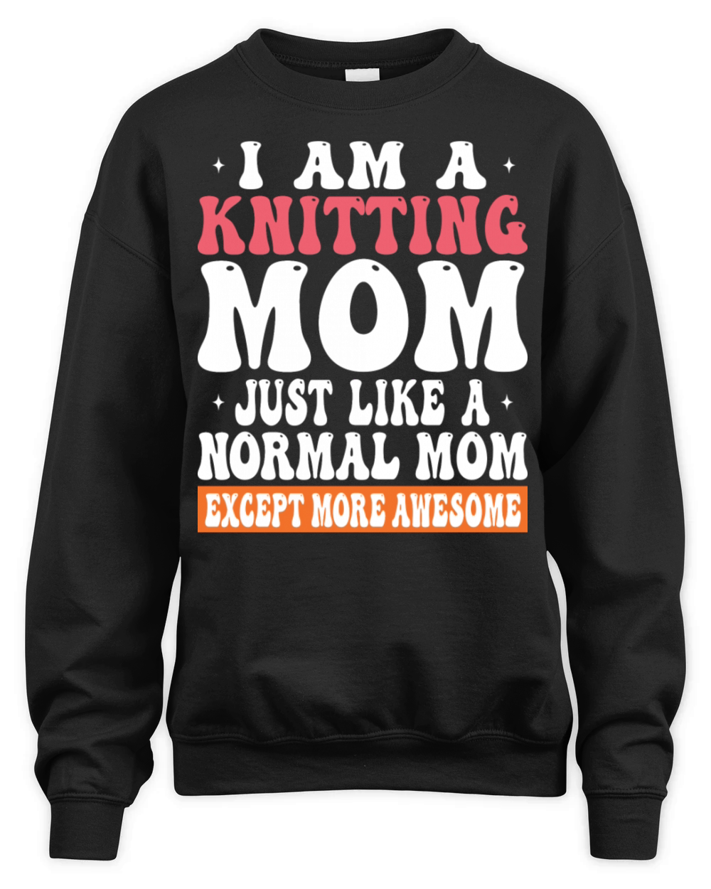 I Am A Knitting Mom Just Like Normal Mom Except Unisex Premium Crewneck Sweatshirt