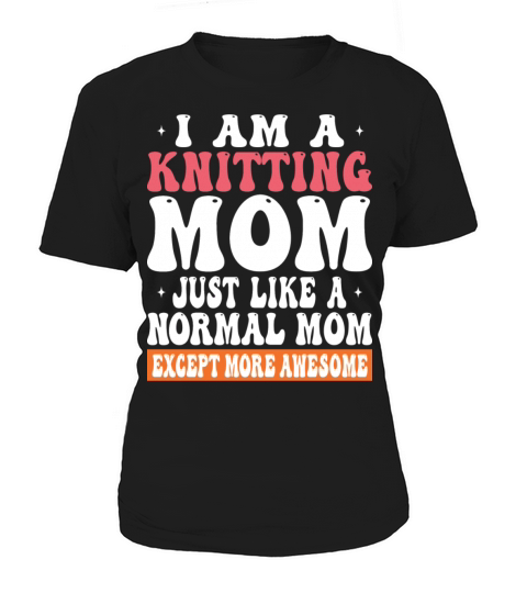 I Am A Knitting Mom Just Like Normal Mom Except Women's T-Shirt