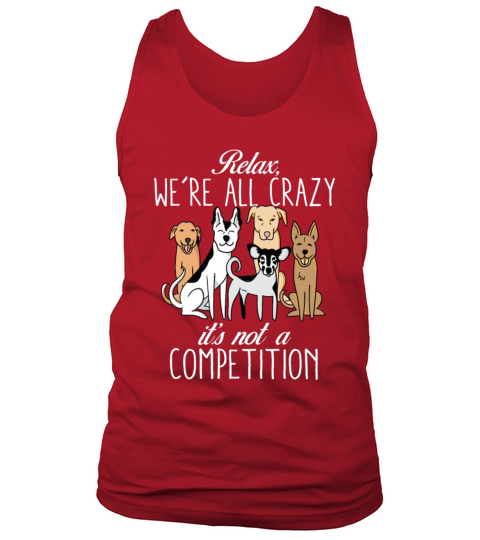 Kawaii Dog Relax Were All Crazy Its Not A Tank Top Unisex