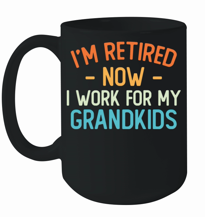 Funny I’m Retired Now I Work For My Grandkids Ceramic Mug