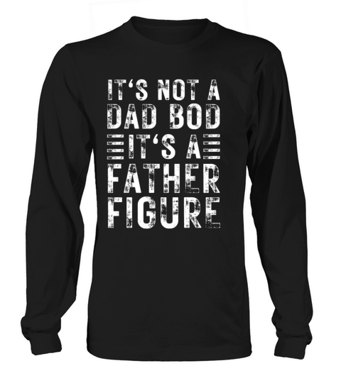 Its Not A Dad Bod Its A Father Figure Long sleeved Unisex