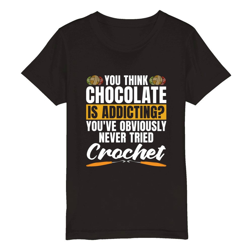 Crocheting You Think Chocolate Is Needlework Lover Organic Kids Crewneck T-shirt