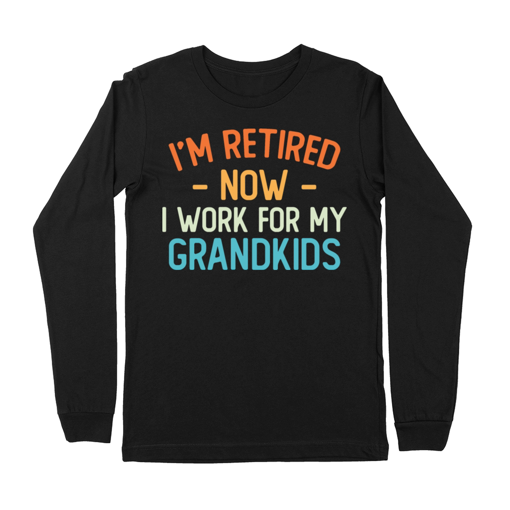 Funny I’m Retired Now I Work For My Grandkids Premium Long Sleeve