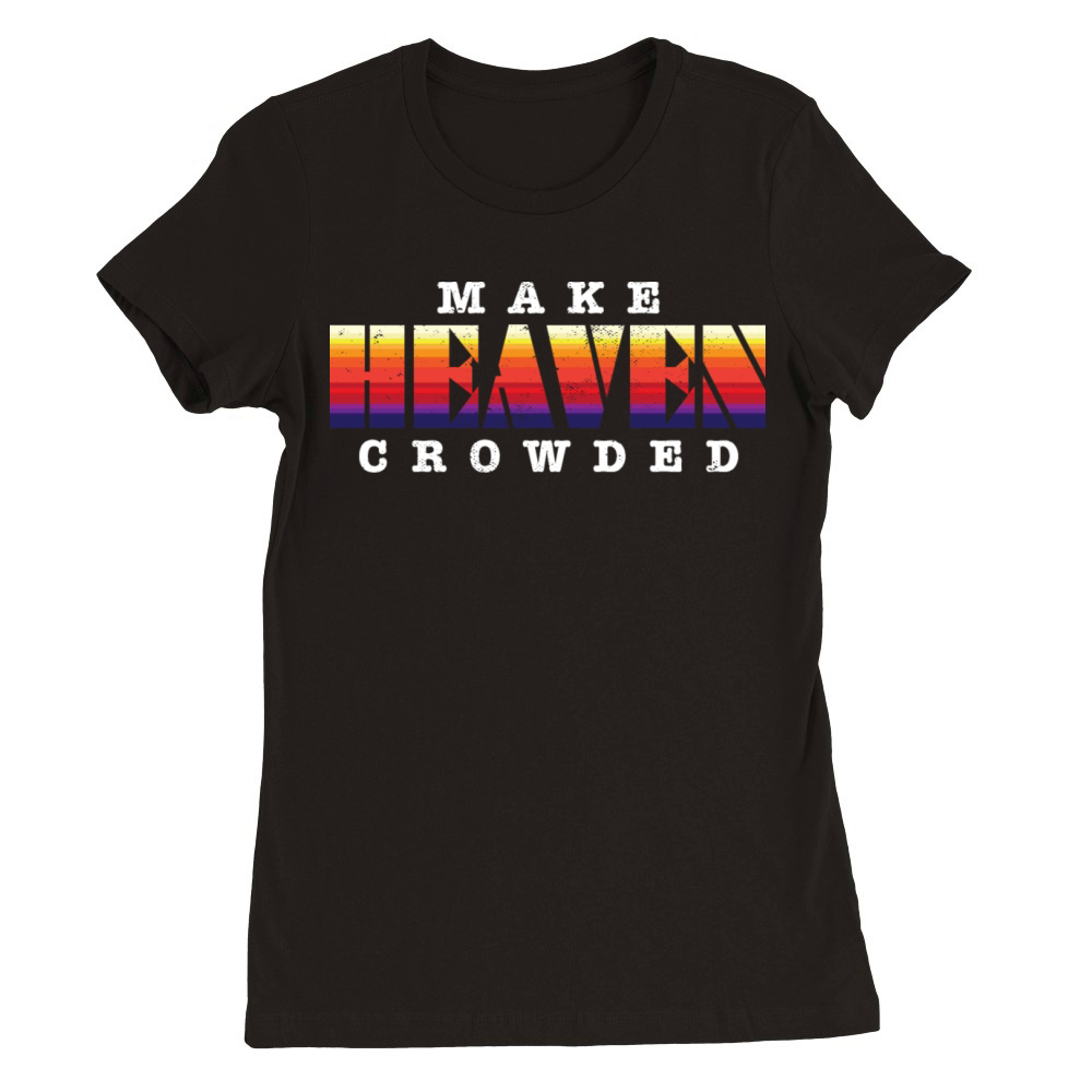 Make Heaven Crowded Jesus Christ Believer Premium Womens Crewneck T-shirt