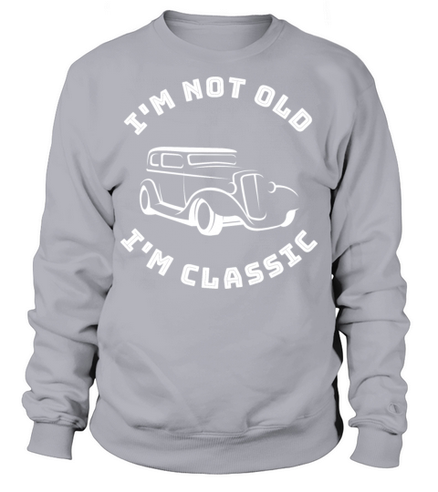 Im Not Old Im Classic Funny Car Graphic Sweatshirt Unisex