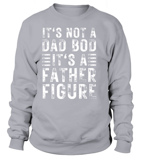 Its Not A Dad Bod Its A Father Figure Sweatshirt Unisex