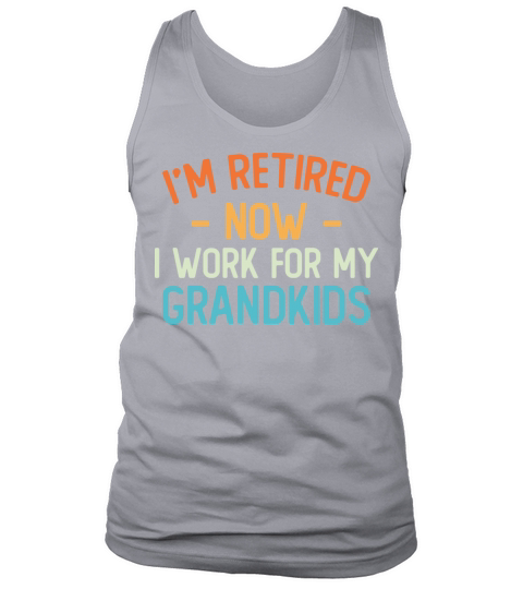 Funny I’m Retired Now I Work For My Grandkids Tank Top Unisex
