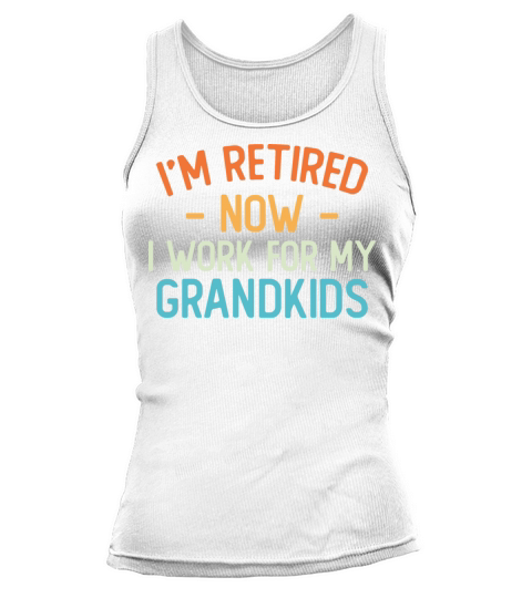 Funny I’m Retired Now I Work For My Grandkids Tank top Woman