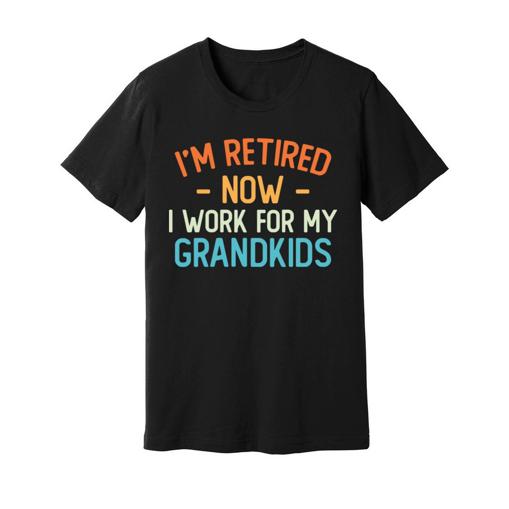 Funny I’m Retired Now I Work For My Grandkids Unisex Jersey Tee