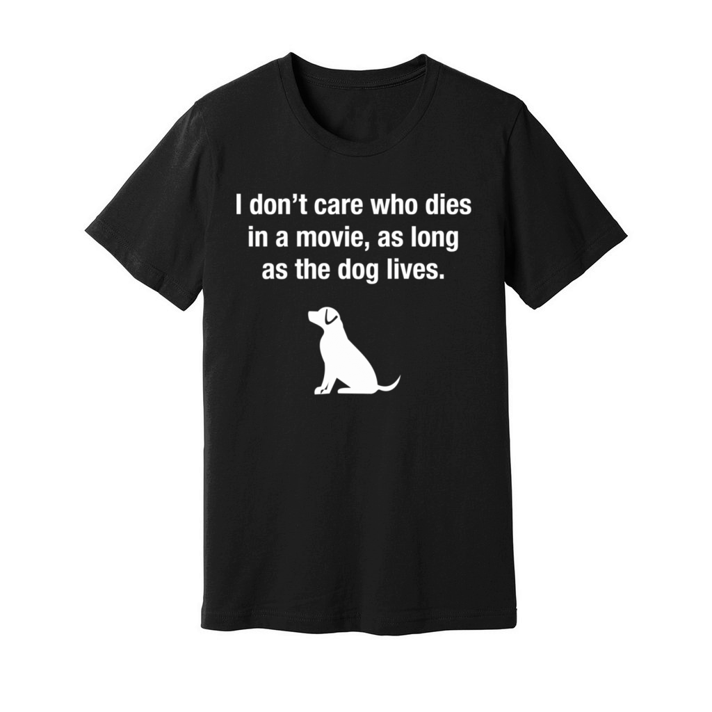 I DonT Care Who Dies In A Movie As Long As The Unisex Jersey Tee