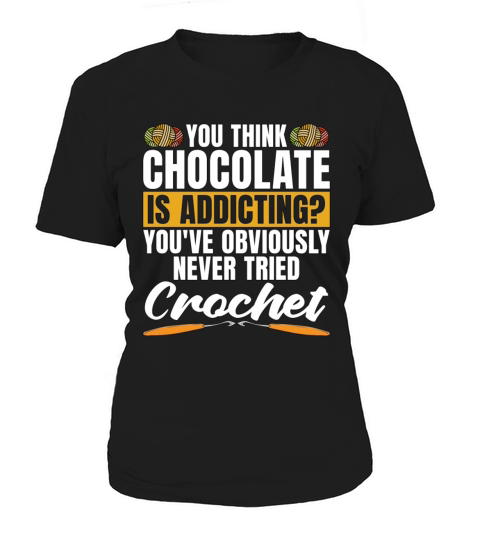 Crocheting You Think Chocolate Is Needlework Lover Women's T-Shirt