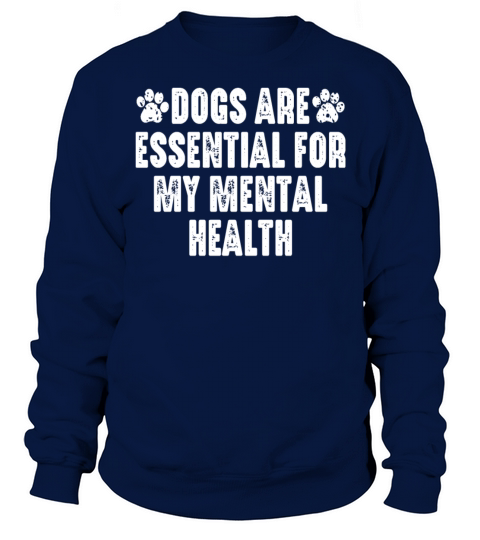 Dogs Are Essential For My Mental Health Sweatshirt Unisex