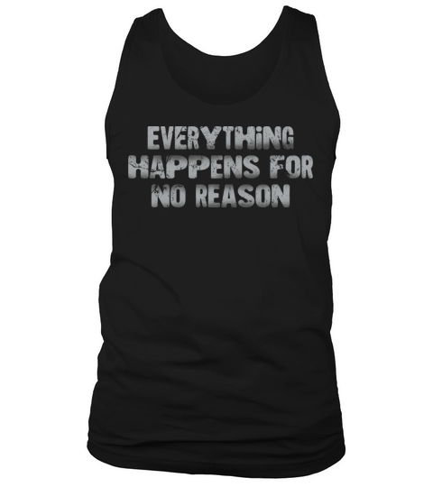 Everything Happens For No Reason Tank Top Unisex