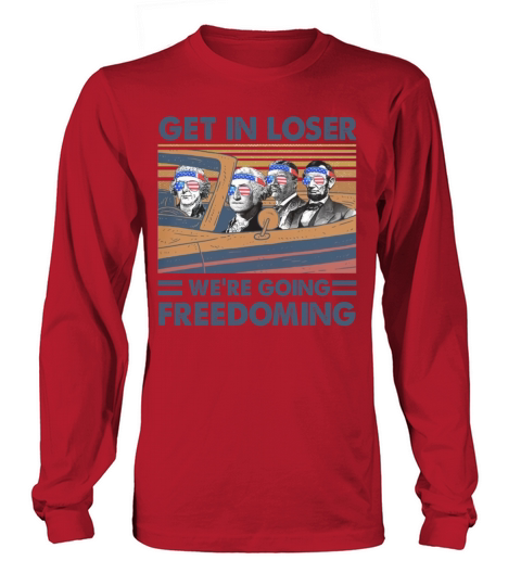 Get in Loser Were Going Freedoming T-Shirt Long sleeved Unisex