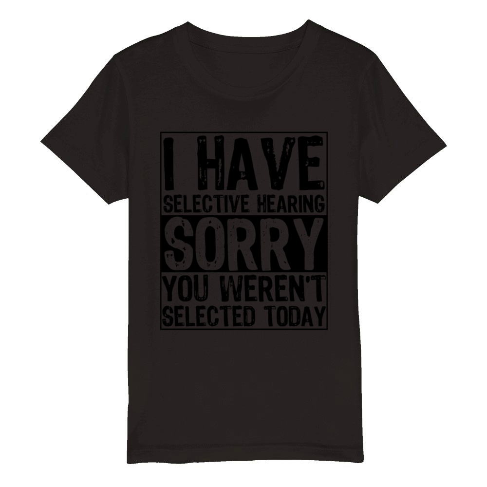 I Have Selective Hearing You Werent Selected Organic Kids Crewneck T-shirt