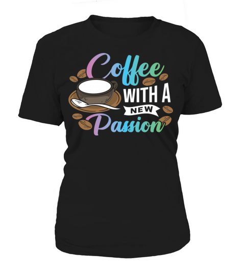 Coffee with a new Passion Women's T-Shirt