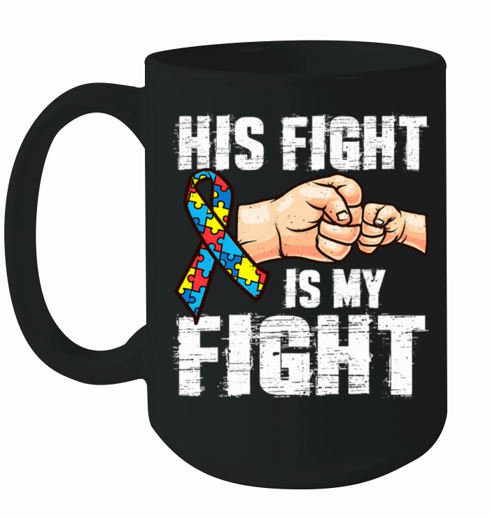 Autism Awareness Autism Mom Dad His Fight Is My Fi Ceramic Mug