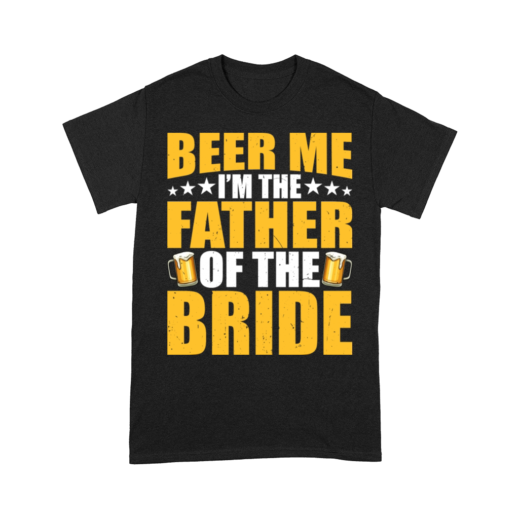 Beer Me I m The Father Of The Bride Funny Mens Comfort T-shirt