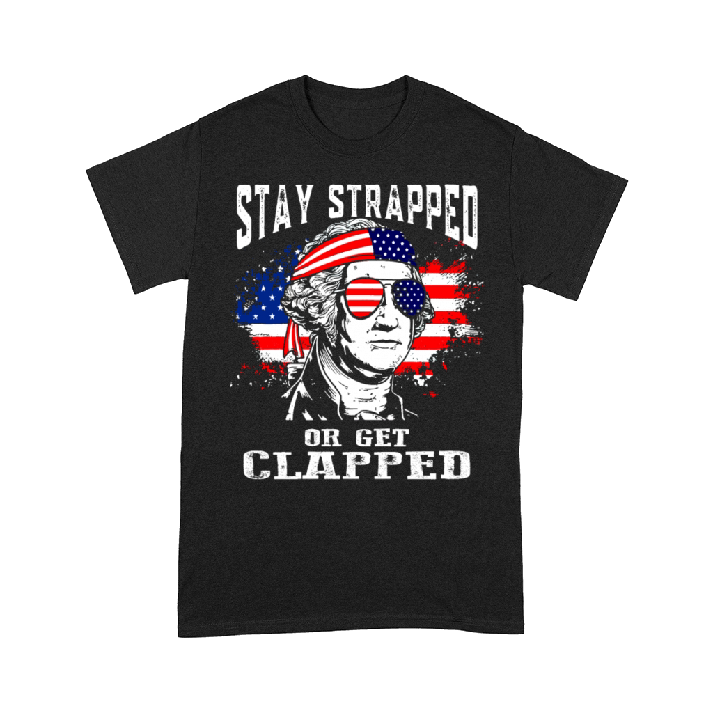 Stay Strapped Or Get Clapped Comfort T-shirt