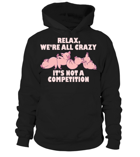 Kawaii Pig Relax Were All Crazy Its Not A Hoodie Unisex