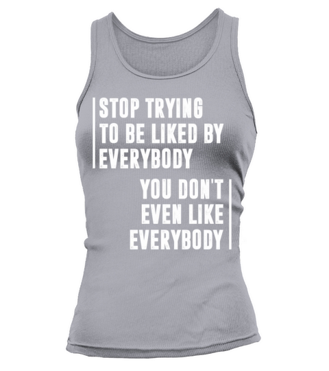 Stop Trying To Be Liked By Everybody Best Motivati Tank top Woman