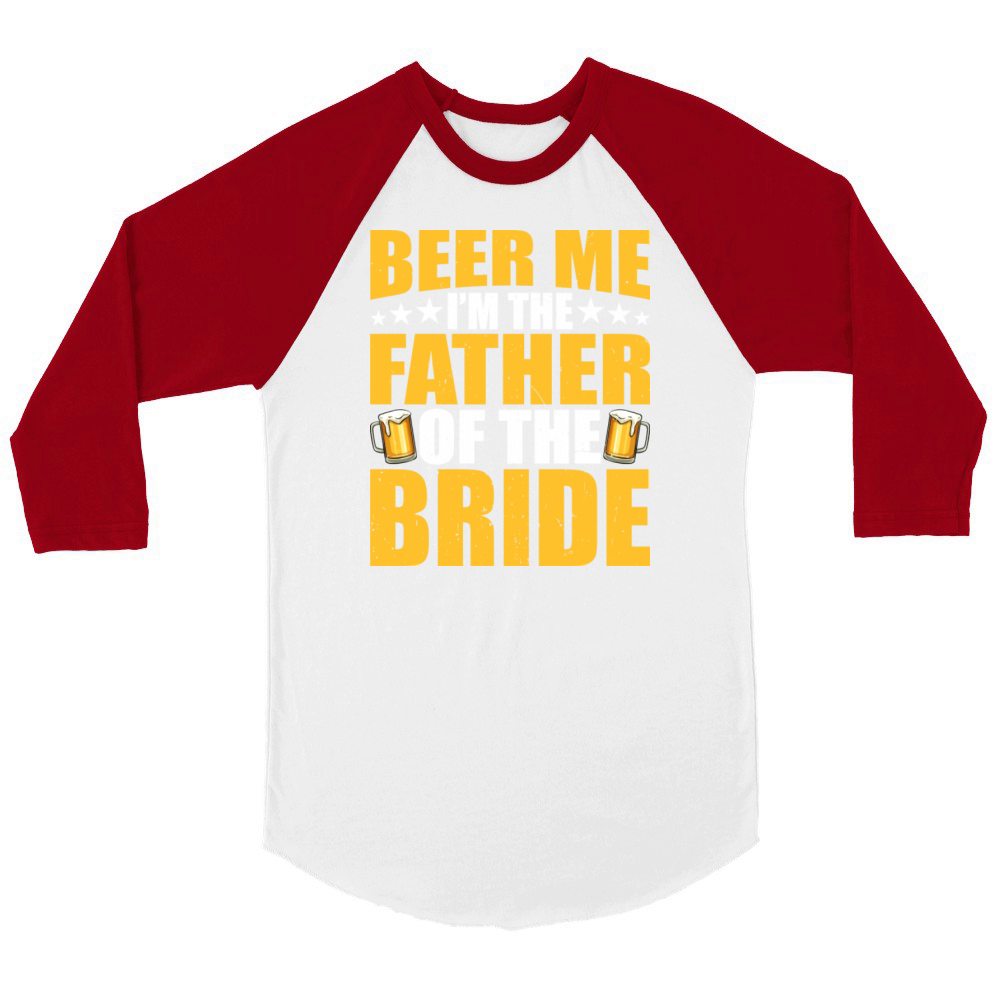 Beer Me I m The Father Of The Bride Funny Mens Unisex ¾ sleeve Raglan T-shirt