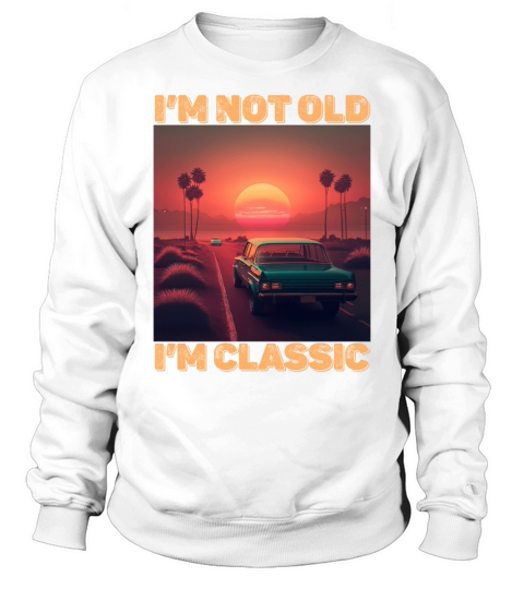 Im Not Old Im Classic Funny Car Graphic Vintage Sweatshirt Unisex