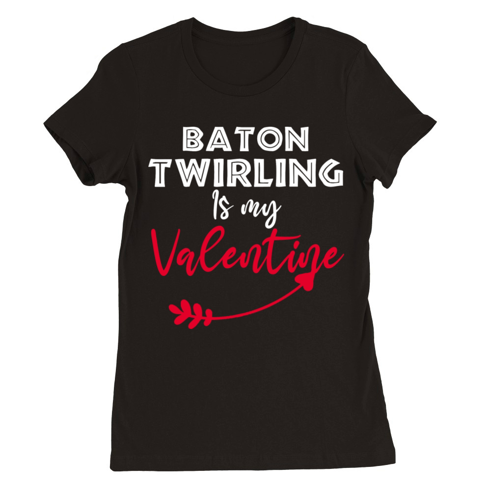 Baton Twirling Is My Valentine Funny Saying Quotes Premium Womens Crewneck T-shirt