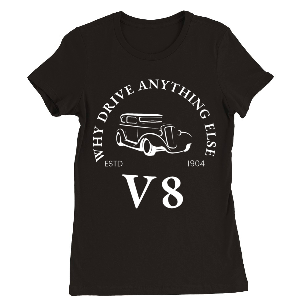 Why Drive Anything Else V8 Muscle Car Premium Womens Crewneck T-shirt