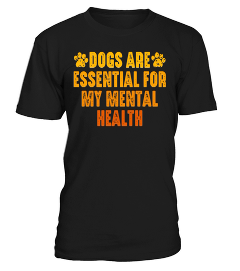 Dogs Are Essential For My Mental Health T-Shirt Unisex
