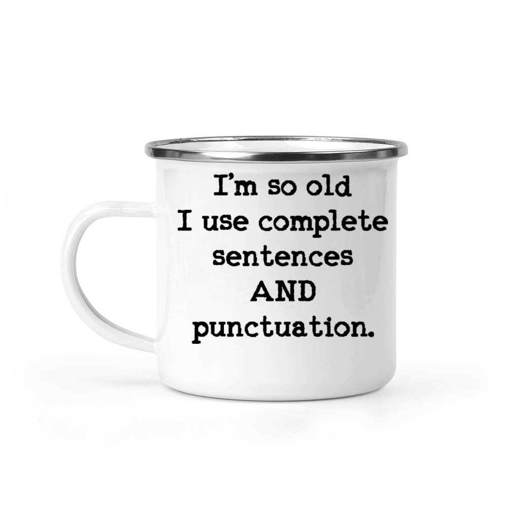 Im so old I use complete sentences AND Camping Mug