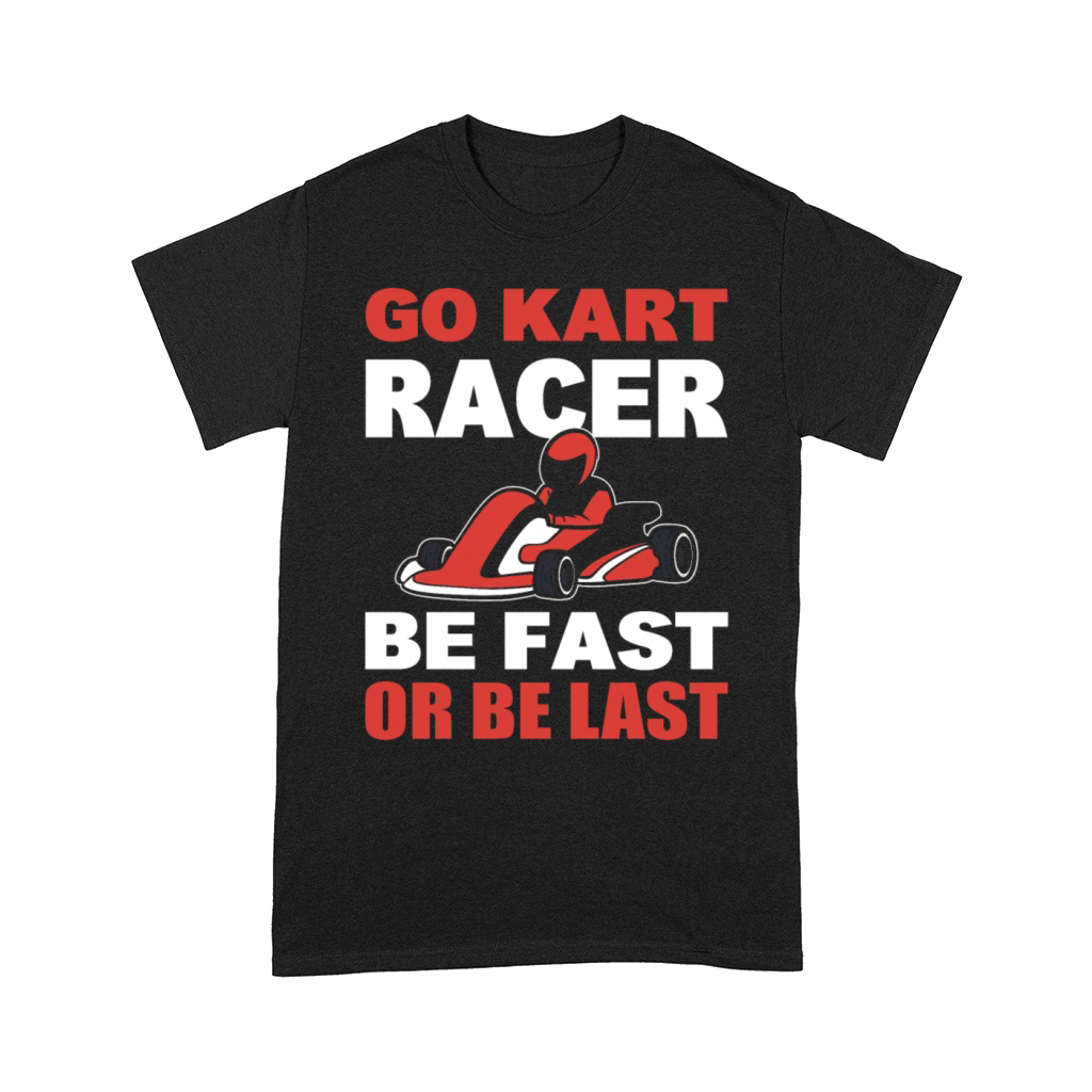 Go Kart Racer Be Fast Or Be Last Racer Comfort T-shirt