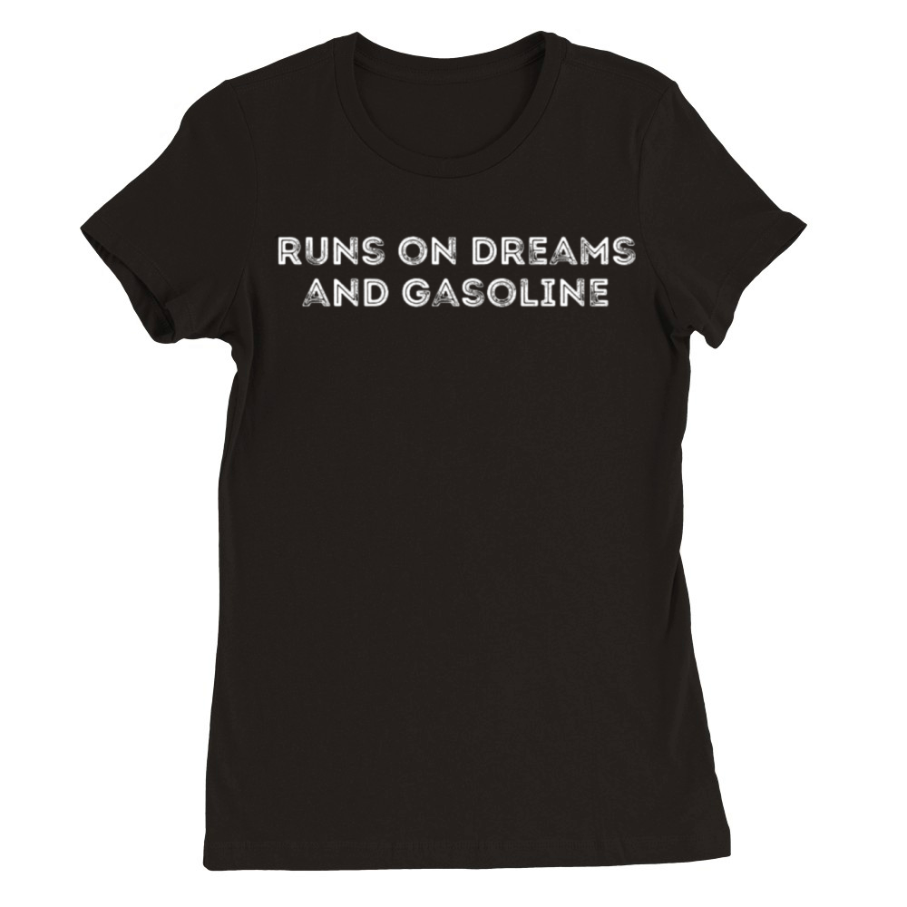 Runs On Dreams And Gasoline Quote Premium Womens Crewneck T-shirt