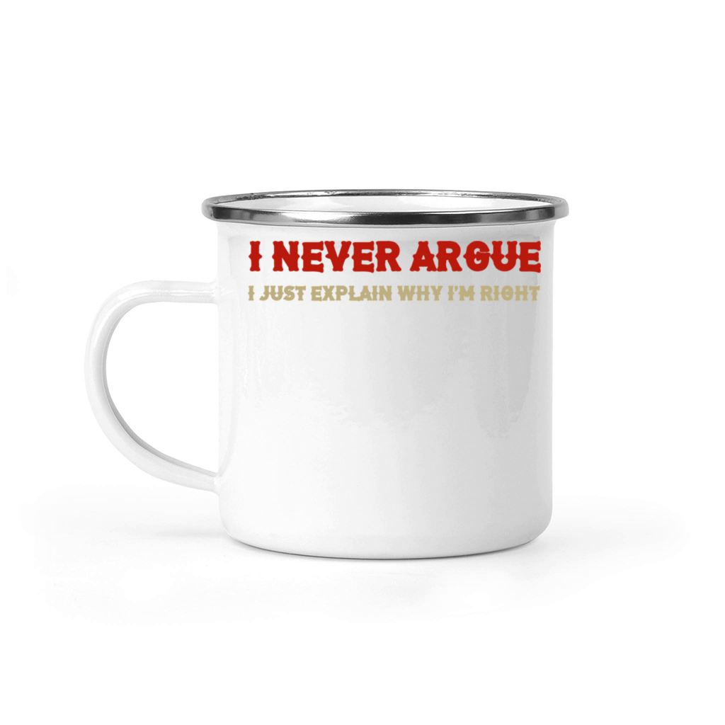 I Never Argue I Just Explain Why Im Right Camping Mug