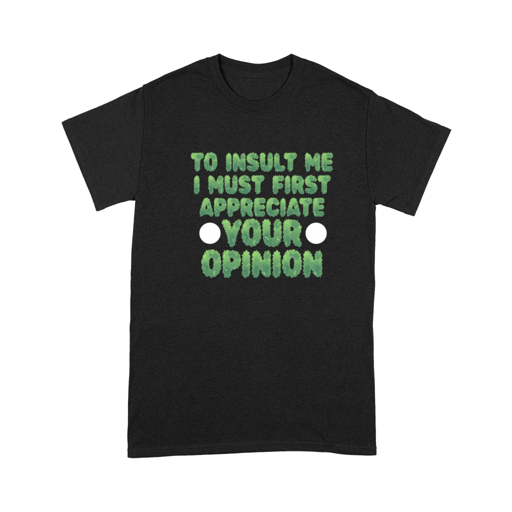 To Insult Me I Must First Value Your Opinion Premium T-shirt