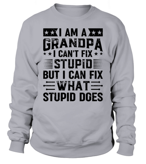 I Am A Grandpa I Cant Fix Stupid But I Fix What S Sweatshirt Unisex
