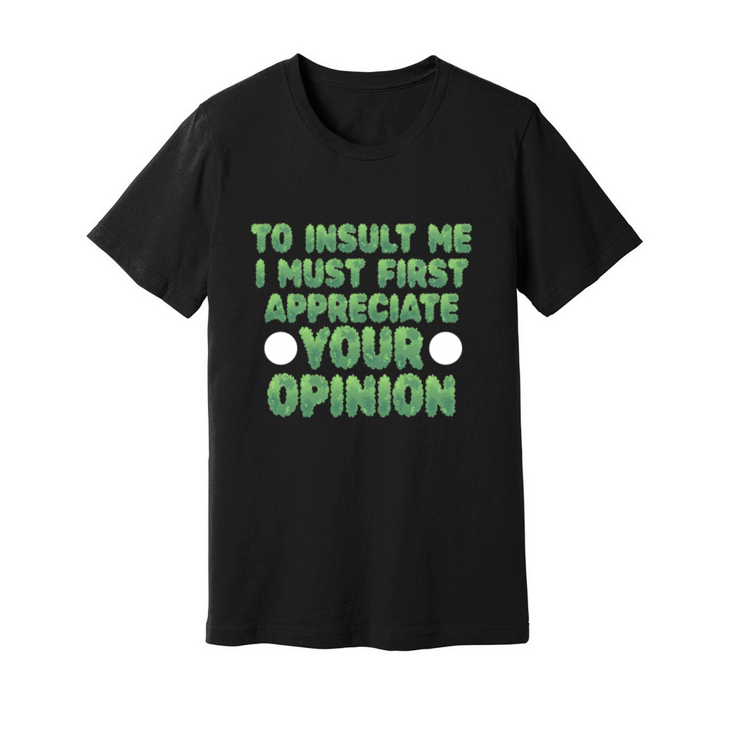 To Insult Me I Must First Value Your Opinion Unisex Jersey Tee