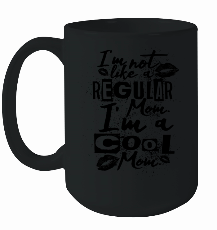 Im Not Like A Regular Mom Im A Cool Momcool mom Ceramic Mug