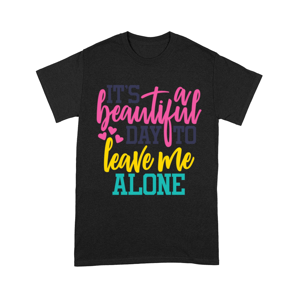 Its A Beautiful Day To Leave Me Alone Quote Relax Comfort T-shirt