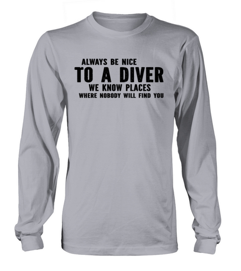 Free Diving Underwater Diver - Always Be Nice To A Long sleeved Unisex