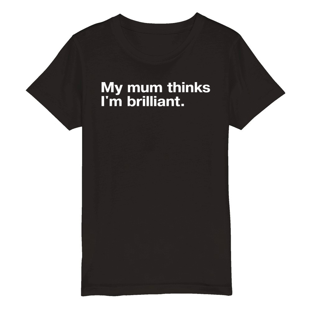 My Mum Thinks I m Brilliant Organic Kids Crewneck T-shirt