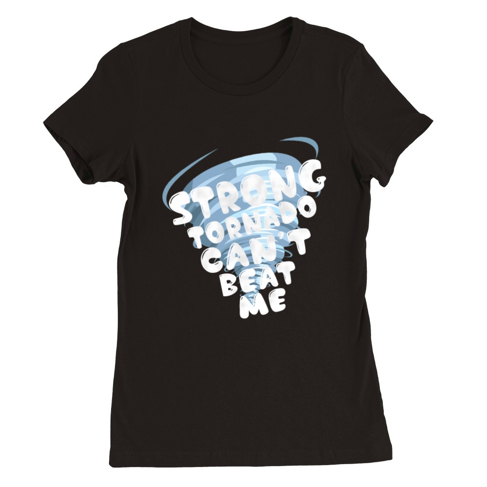 Strong Tornado Cant Beat Me Premium Womens Crewneck T-shirt