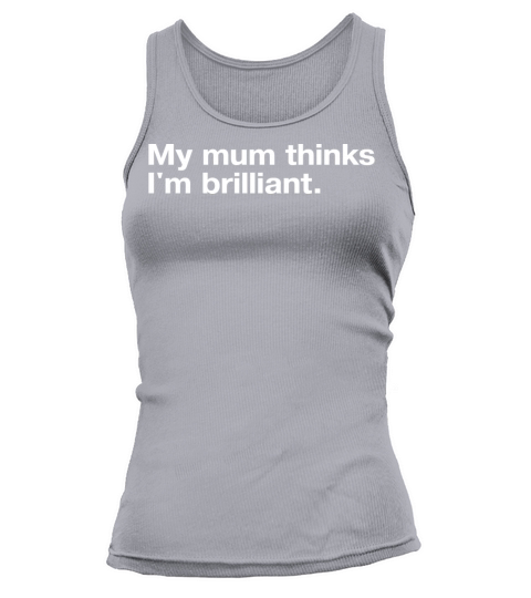 My Mum Thinks I m Brilliant Tank top Woman