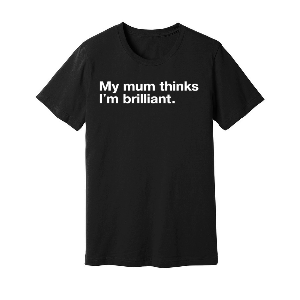 My Mum Thinks I m Brilliant Unisex Jersey Tee