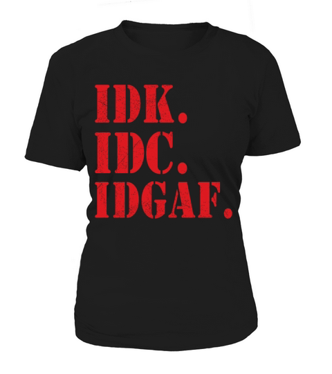 IDK IDC IDGAF Women's T-Shirt