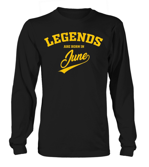 Legends Are Born In June Long sleeved Unisex