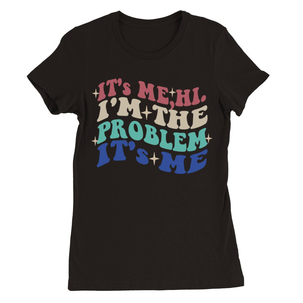 Its Me Hi Im The Problem Funny tee Vintage Premium Womens Crewneck T-shirt